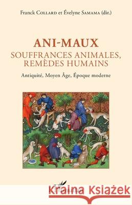 Ani-maux: Souffrances animales, rem?des humains - Antiquit?, Moyen ?ge, ?poque moderne