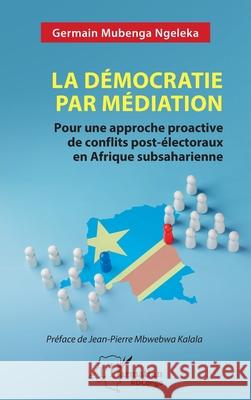 La d?mocratie par m?diation: Pour une approche proactive de conflits post-?lectoraux en Afrique subsaharienne
