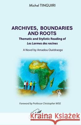 Archives, Boundaries and Roots: Thematic and Stylistic Reading of Les Larmes des racines - A Novel by Amadou Ou?draogo