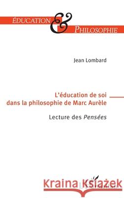 L'?ducation de soi dans la philosophie de Marc-Aur?le: Lecture des Pens?es