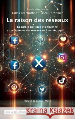 La raison des r?seaux: La parole politique et citoyenne ? l'?preuve des r?seaux socionum?riques