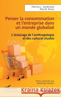 Penser la consommation et l'entreprise dans un monde globalis?: L'?clairage de l'anthropologie et des cultural studies