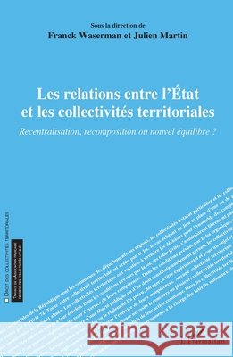 Les relations entre l'?tat et les collectivit?s territoriales: Recentralisation, recomposition ou nouvel ?quilibre ?
