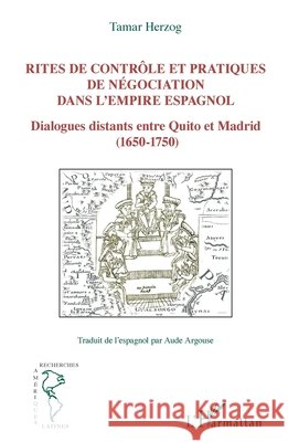 Rites de contr?le et pratiques de n?gociation dans l'empire espagnol: Dialogues distants entre Quito et Madrid (1650-1750)
