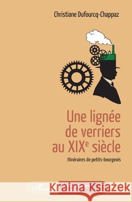 Une lign?e de verriers au XIXe si?cle: Itin?raires de petits-bourgeois