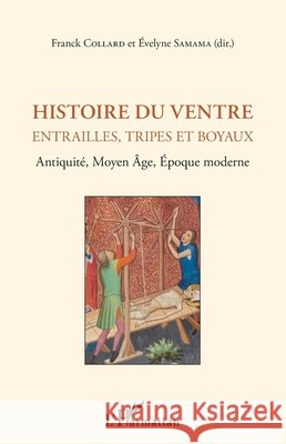 Histoire du ventre: Entrailles, tripes et boyaux Antiquit?, Moyen ?ge, Epoque moderne