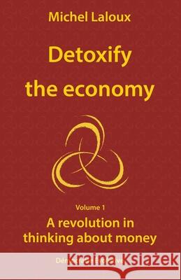 Detoxify the economy: A revolution in thinking about money