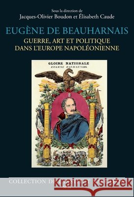 Eug?ne de Beauharnais: Guerre, art et politique dans l'Europe napol?onienne