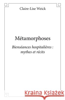 M?tamorphoses: Biens?ances hospitali?res: mythes et r?cits