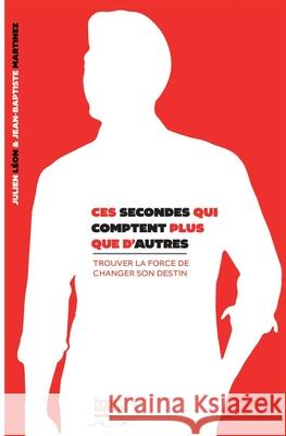 Ces secondes qui comptent plus que d'autres: Trouver la force de changer son destin