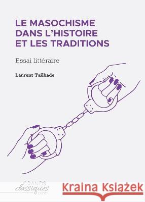 Le masochisme dans l'histoire et les traditions: Essai litt?raire