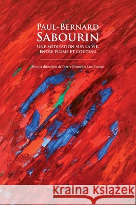 Paul-Bernard Sabourin: Une m?ditation sur la vie, entre plume et couteau