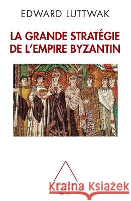 Grand Strategy of the Byzantine Empire / La Grande Strat?gie de l'empire byzantin