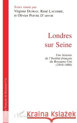 Londres sur Seine: Une histoire de l'Institut fran?ais du Royaume-Uni (1910-1980)