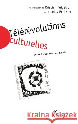 T?l?r?volutions Culturelles: Chine, Europe Centrale, Russie