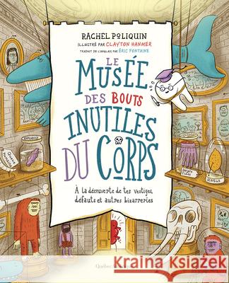 Le Mus?e Des Bouts Inutiles Du Corps: ? La D?couverte de Tes Vestiges, D?fauts Et Autres Bizarreries