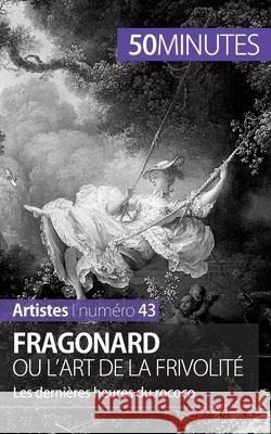 Fragonard ou l'art de la frivolité: Les dernières heures du rococo