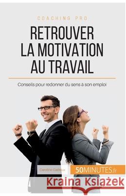 Retrouver la motivation au travail: Conseils pour redonner du sens à son emploi