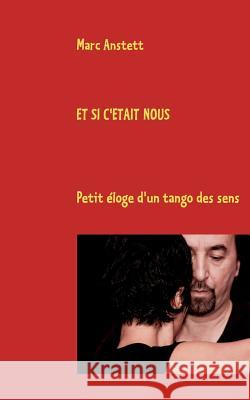 Et si c'était nous: Petit éloge d'un tango des sens