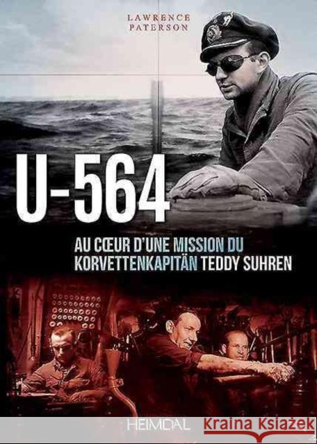 U-564: Au Coeur d'Une Mission Du Korvettenkapitän Teddy Suhren