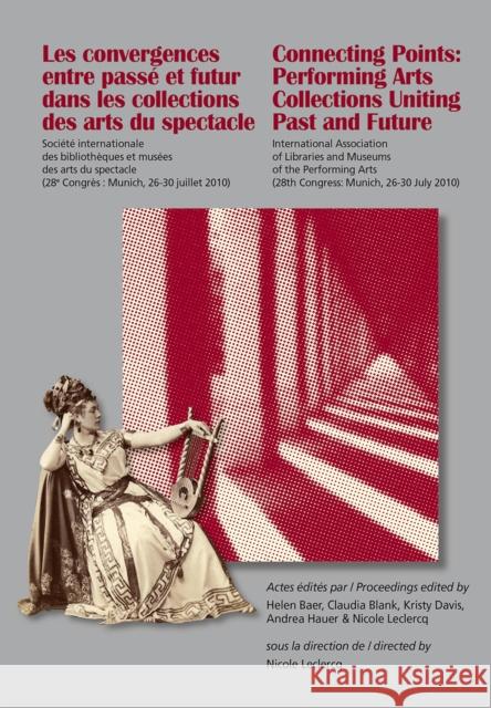 Les Convergences Entre Passé Et Futur Dans Les Collections Des Arts Du Spectacle- Connecting Points: Performing Arts Collections Uniting Past and Futu