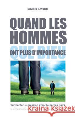 Quand Les Hommes Ont Plus d'Importance Que Dieu (When People Are Big and God...): Surmonter La Pression Exercée Par Les Pairs, La Dépendance Affective