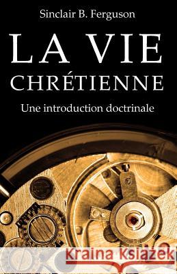 La Vie Chretienne: Une Introduction Doctrinale