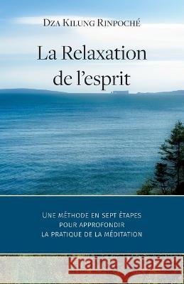 La Relaxation de l'esprit: Une méthode en sept étapes pour approfondir la pratique de la méditation
