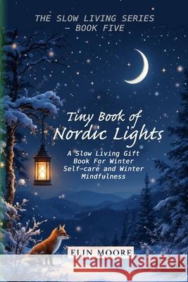 Tiny Book of Nordic Lights: A Slow Living Gift Book For Winter Self-care and Winter Mindfulness: A Scandinavian winter mindfulness guide and small for