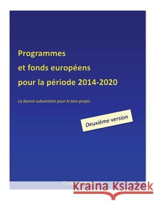 Programmes et fonds européens pour la période 2014-2020 - DEUXIEME VERSION: La bonne subvention pour le bon projet.