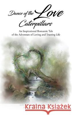 Dance of the Love Caterpillars: An Inspirational Romantic Tale of the Adventure of Loving and Trusting life