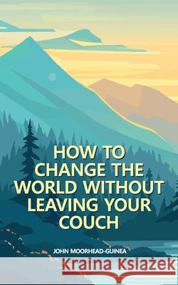 How to Change the World Without Leaving Your Couch