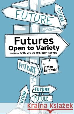 Futures - Open to Variety: A manual for the wise use of the later-than-now