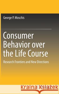 Consumer Behavior Over the Life Course: Research Frontiers and New Directions