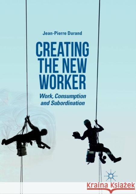 Creating the New Worker: Work, Consumption and Subordination