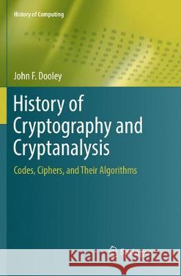 History of Cryptography and Cryptanalysis: Codes, Ciphers, and Their Algorithms