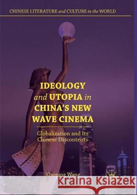 Ideology and Utopia in China's New Wave Cinema: Globalization and Its Chinese Discontents