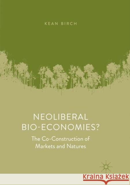 Neoliberal Bio-Economies?: The Co-Construction of Markets and Natures