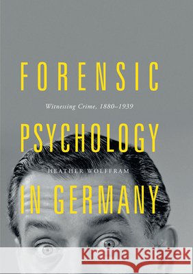 Forensic Psychology in Germany: Witnessing Crime, 1880-1939