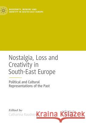 Nostalgia, Loss and Creativity in South-East Europe: Political and Cultural Representations of the Past