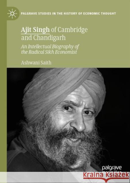 Ajit Singh of Cambridge and Chandigarh: An Intellectual Biography of the Radical Sikh Economist