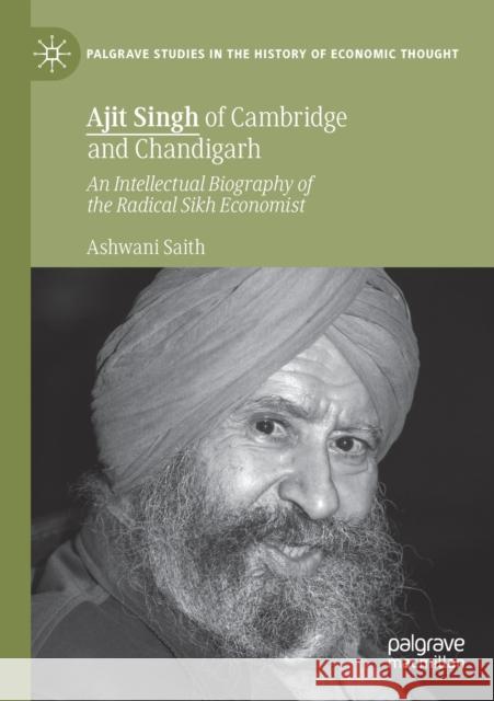 Ajit Singh of Cambridge and Chandigarh: An Intellectual Biography of the Radical Sikh Economist