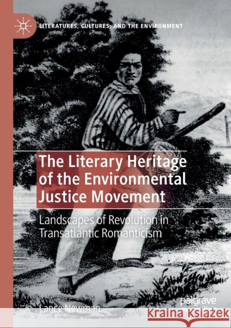 The Literary Heritage of the Environmental Justice Movement: Landscapes of Revolution in Transatlantic Romanticism