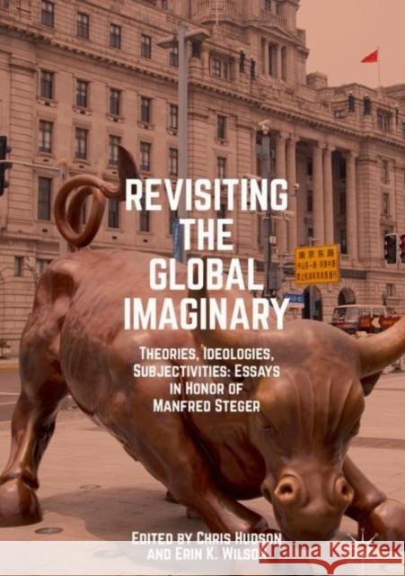 Revisiting the Global Imaginary: Theories, Ideologies, Subjectivities: Essays in Honor of Manfred Steger