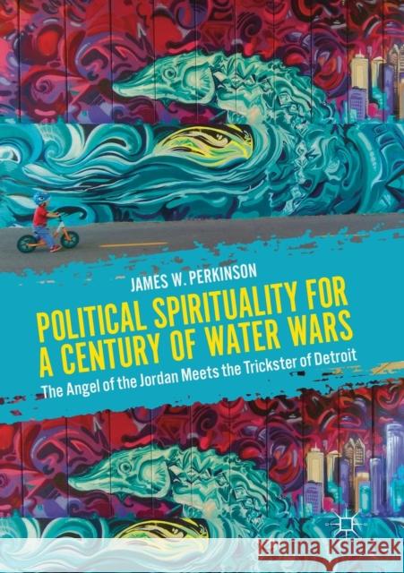 Political Spirituality for a Century of Water Wars: The Angel of the Jordan Meets the Trickster of Detroit