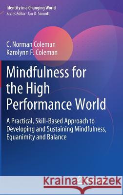 Mindfulness for the High Performance World: A Practical, Skill-Based Approach to Developing and Sustaining Mindfulness, Equanimity and Balance