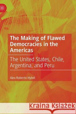 The Making of Flawed Democracies in the Americas: The United States, Chile, Argentina, and Peru