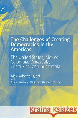 The Challenges of Creating Democracies in the Americas: The United States, Mexico, Colombia, Venezuela, Costa Rica, and Guatemala