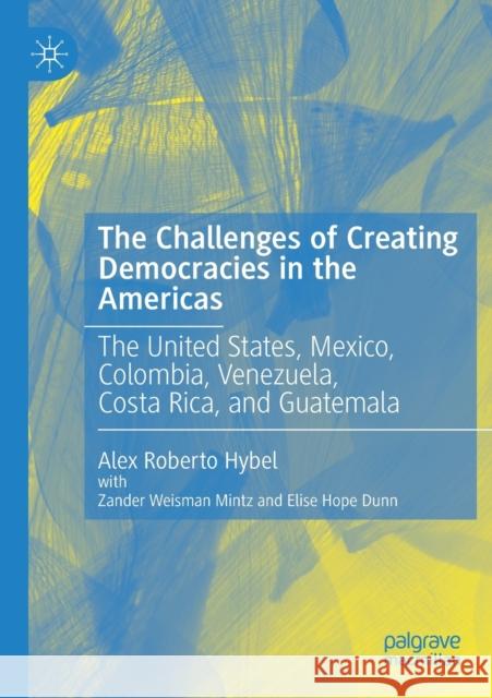 The Challenges of Creating Democracies in the Americas: The United States, Mexico, Colombia, Venezuela, Costa Rica, and Guatemala