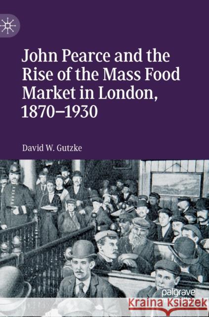 John Pearce and the Rise of the Mass Food Market in London, 1870-1930